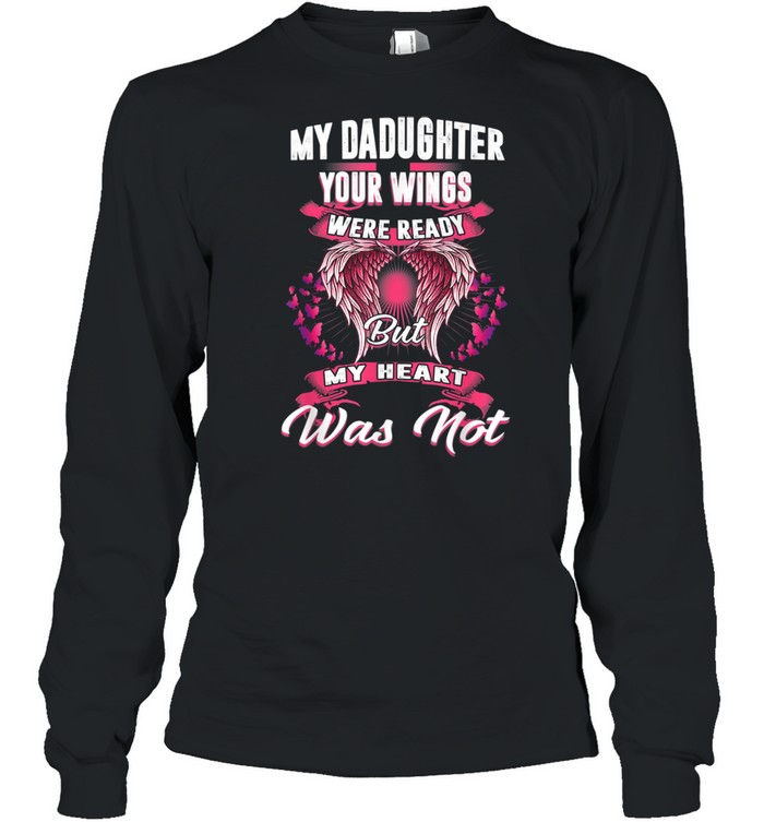 My Daughter Your Wings Were Ready But My Heart Was Not shirt Long Sleeved T-shirt