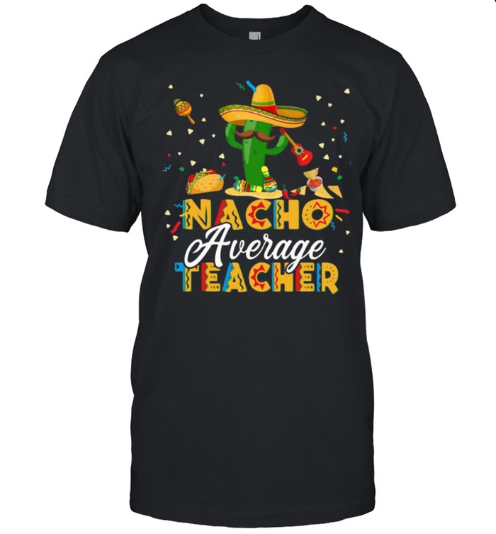 Nacho Average Teacher shirt
