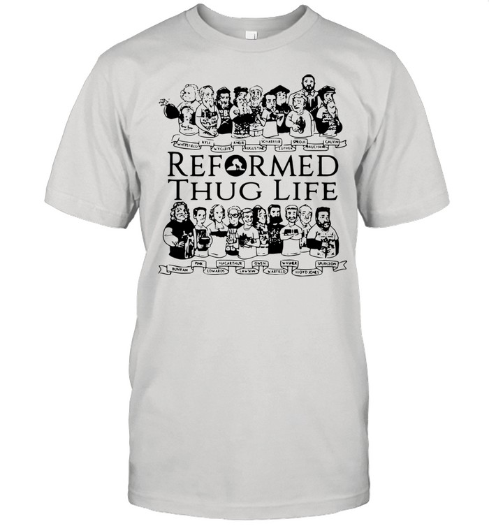 Reformed thug life shirt