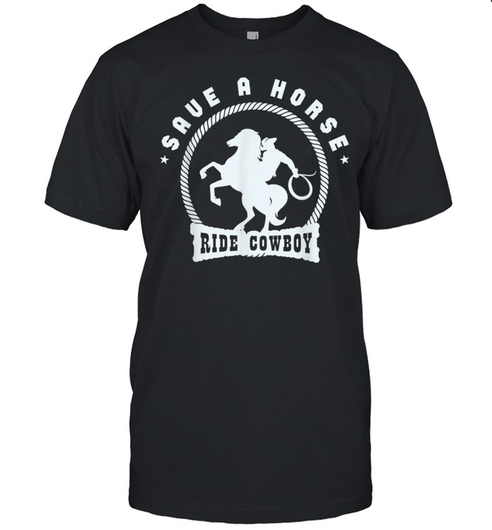 Save a horse ride cowboy for a Cowgirl Fan Cowgirls Horse shirt