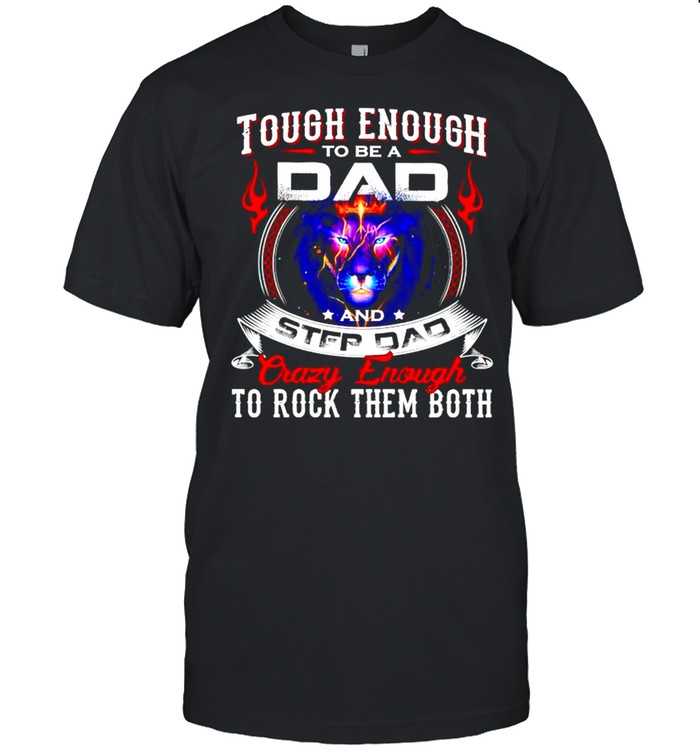 Tough enough to be a Dad and step Dad crazy enough shirt