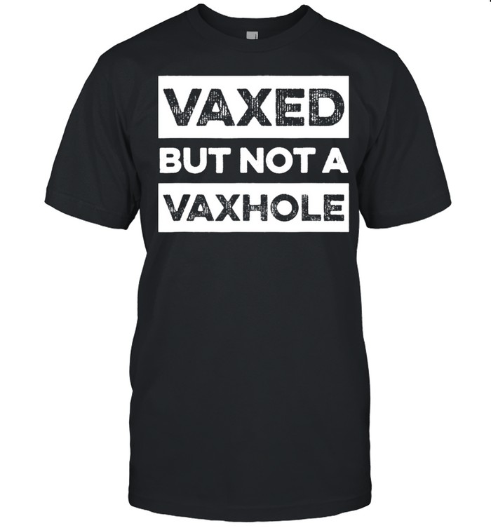 Vaxed But Not A Vaxhole Vax Vaccinated Shirt