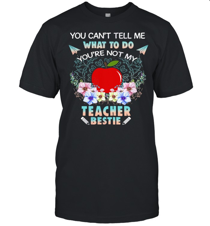 You Cant Tell Me What To Do Youre Not My Teacher Bestie shirt