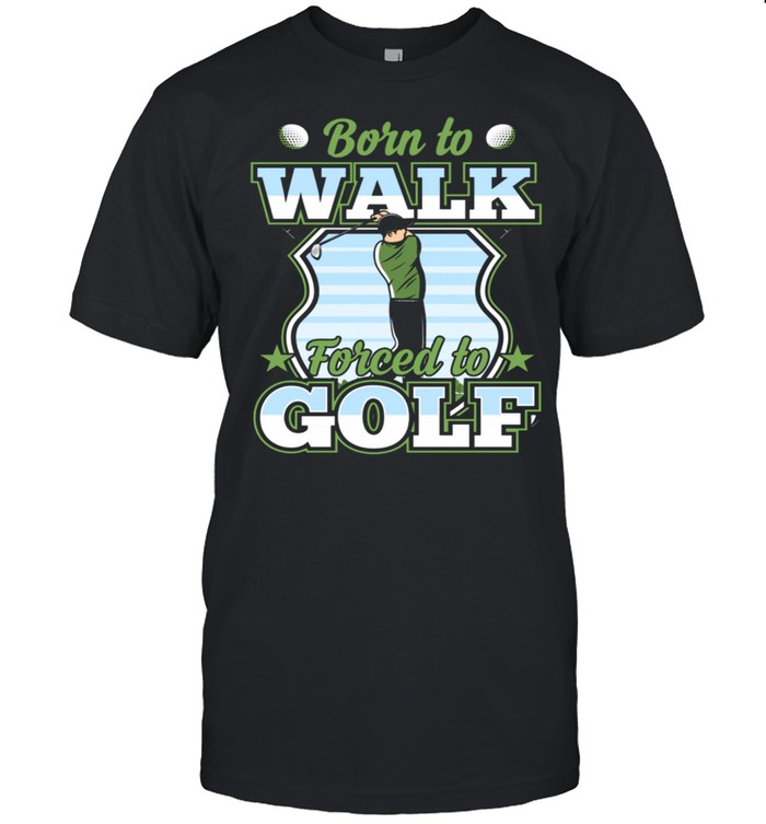 Born To Walk Forced To Golf Golfer Ball Best Joke Shirt