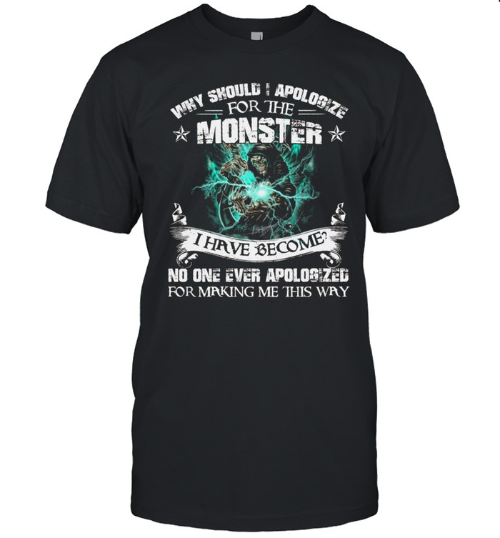 Death Why Should I Apologize For The Monster I Have Become No One Ever Apologized shirt