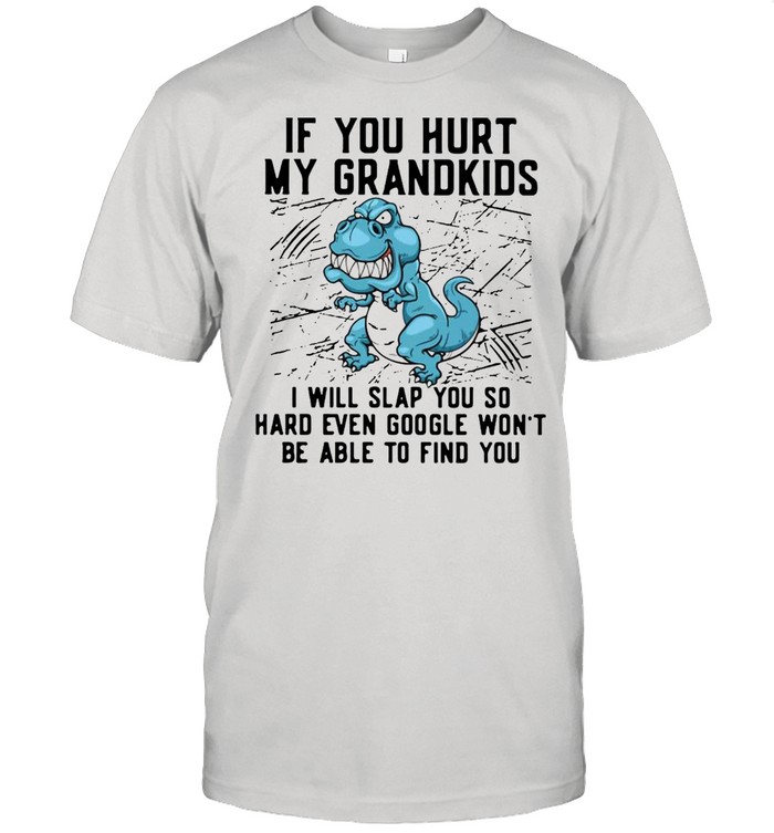 Dinosaurs If You Hurt My Grandkids I Will Slap You So Hard Even Google Won’t Be Able To Find You T-shirt Classic Men's T-shirt