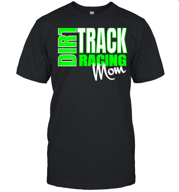 Dirt Car Racing Mom Race Racing Apparel Shirt