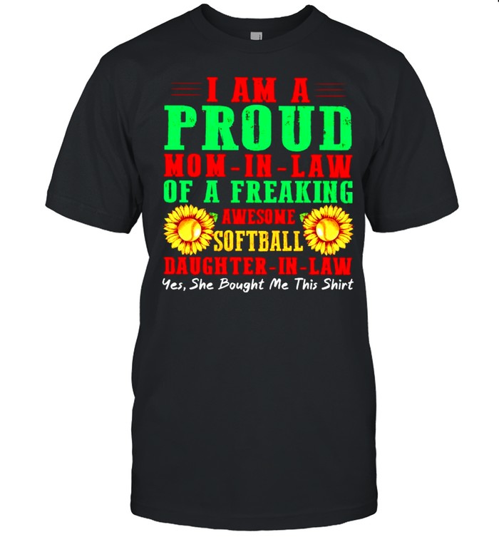 I am a proud Mom in law of a freaking awesome softball Daughter in-law shirt