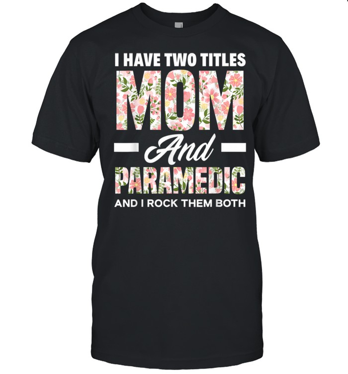 I Have Two Titles Mom & Paramedic Mother Paramedic  Classic Men's T-shirt