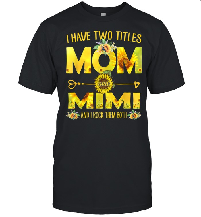 I Have Two Titles Mom And Mimi Sunflower Shirt