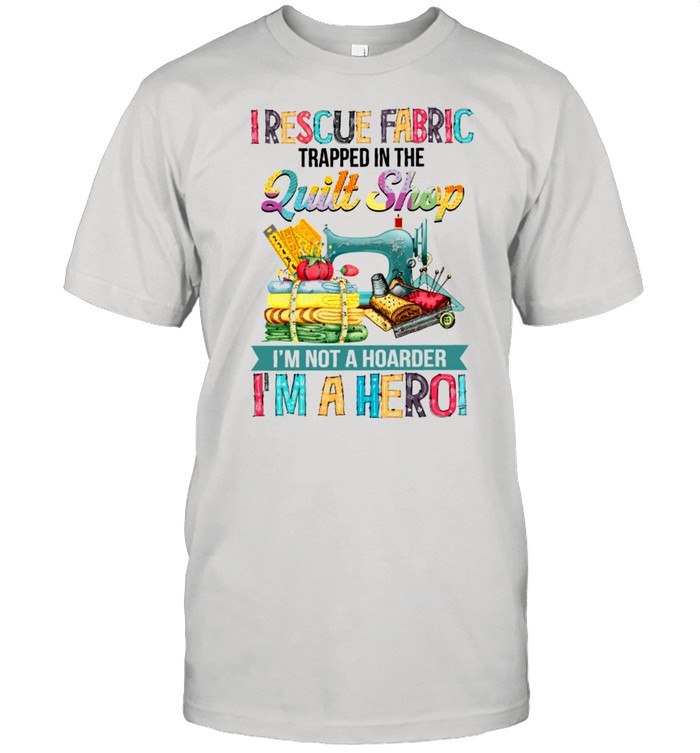 I Rescue Fabric Trapped In The Quilt Shop Im Not A Hoarder Im A Hero shirt Classic Men's T-shirt
