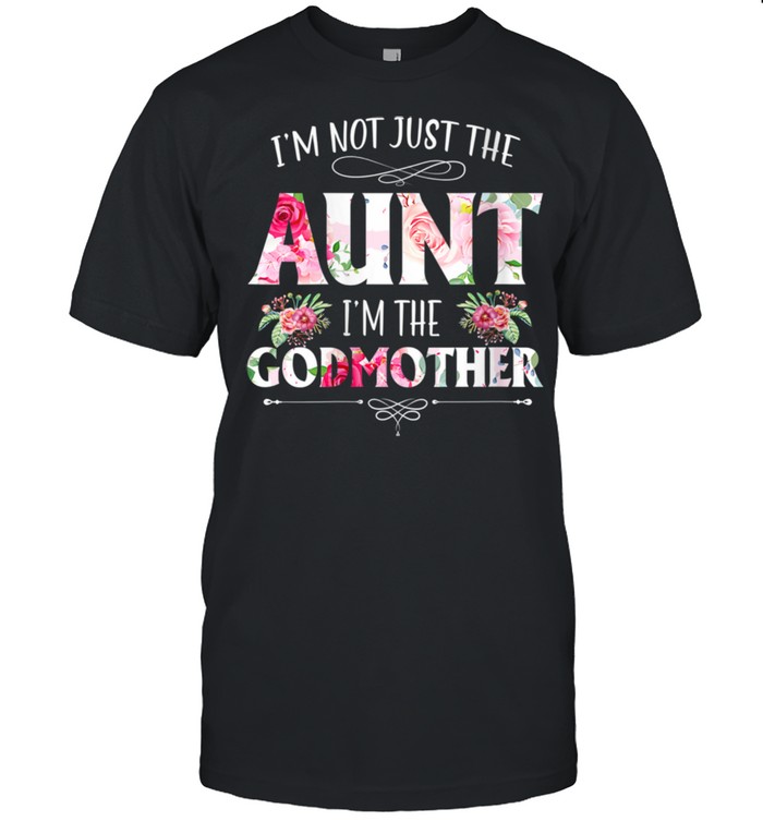 I'm Not Just The Aunt I'm The Godmother Auntie Mommy Mother Shirt