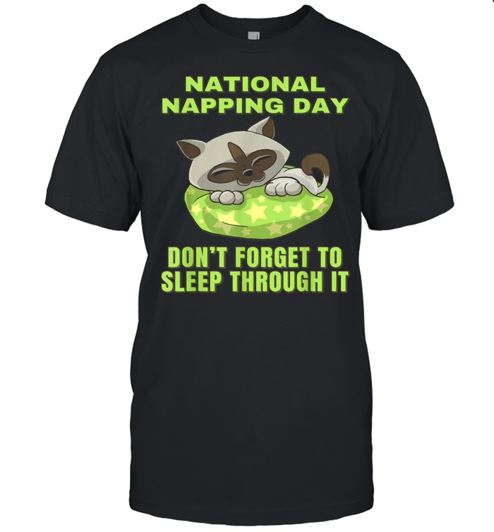 National Napping Day Don’t Forget to Sleep Through it shirt