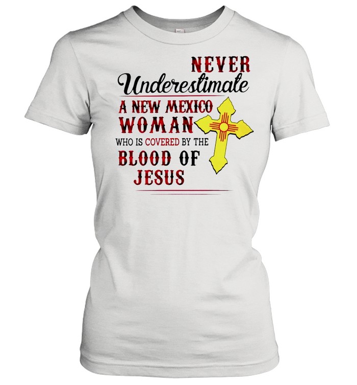 Never underestimate a New Mexico Woman who is covered by the blood of Jesus shirt Classic Women's T-shirt