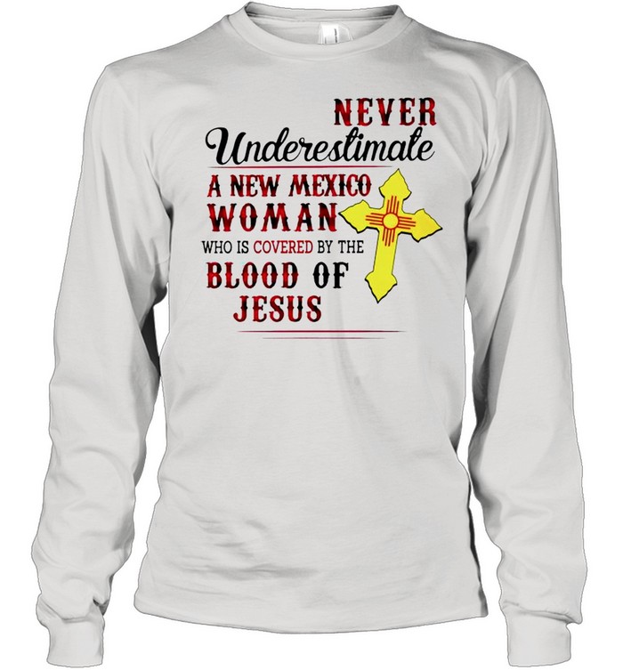 Never underestimate a New Mexico Woman who is covered by the blood of Jesus shirt Long Sleeved T-shirt