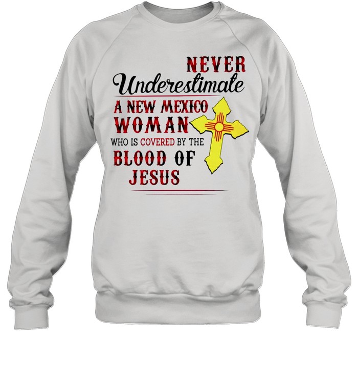 Never underestimate a New Mexico Woman who is covered by the blood of Jesus shirt Unisex Sweatshirt