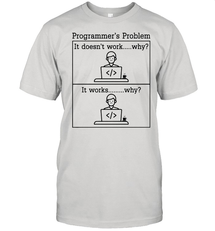 Programmers problem it doesnt work shirt