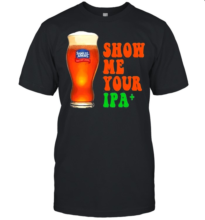 Show Me You Ipa Beer Shirt