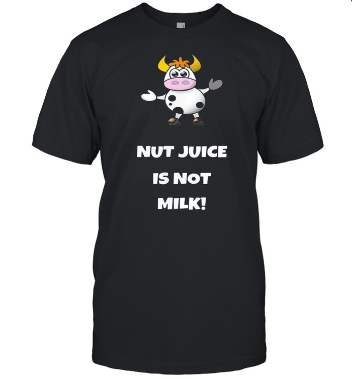 Cow nut juice is not milk shirt