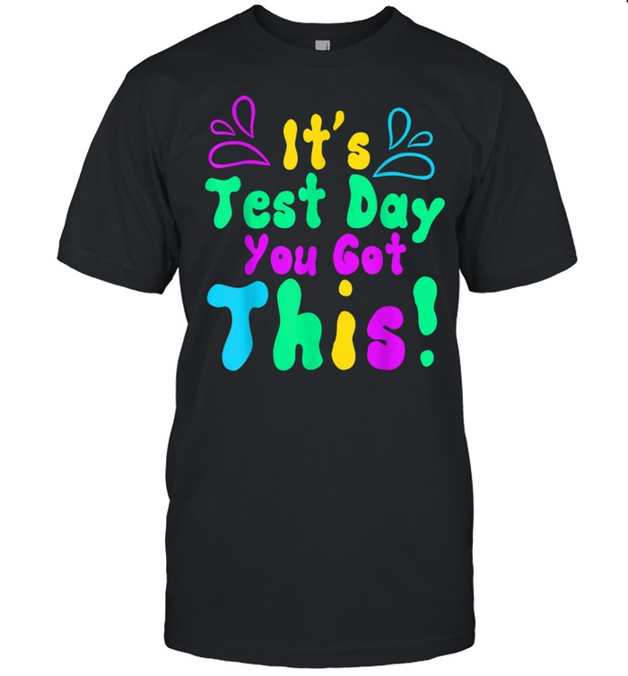 Funny Teacher Testing Day Student It’s Test Day You Got This shirt