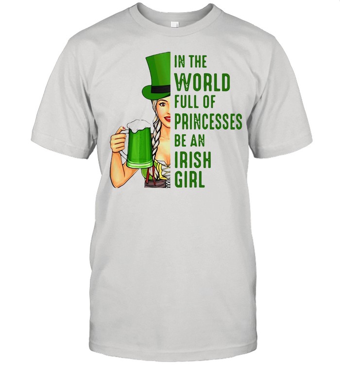 In A World Full Of Princess Be An Irish Girl T-shirt