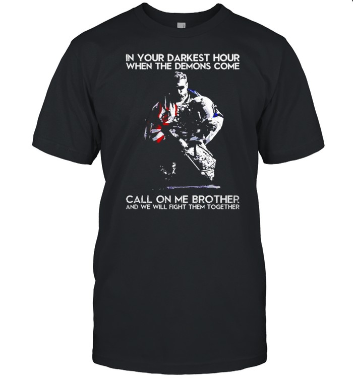 In Your Darkest Hour When The Demons Come Call On Me Brother And We Will Fight Them Together America Flag Shirt