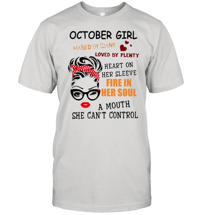 October girl hated by many loved by plenty heart on her sleeve fire in her soul a mou shirt