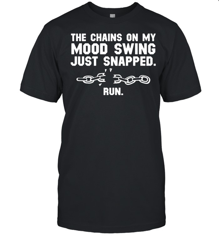 The Chains On My Mood Swing Just Snapped Run Shirt
