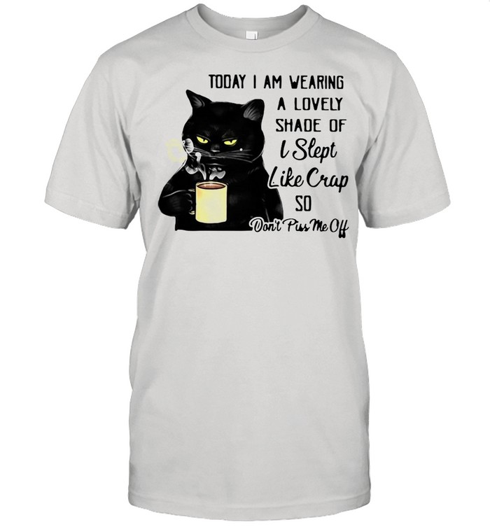 Black Cat Today I Am Wearing A Lovely Shade Of I Slept Like Crap So Don’t Piss Me Off T-shirt Classic Men's T-shirt