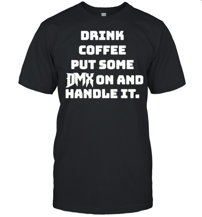 Drink Some Coffee Put Some Dmx On And Handle It shirt Classic Men's T-shirt