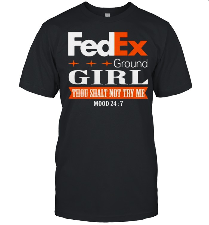 Fedex Ground Girl Thou Shalt Not Try Me Mood 24 Shirt