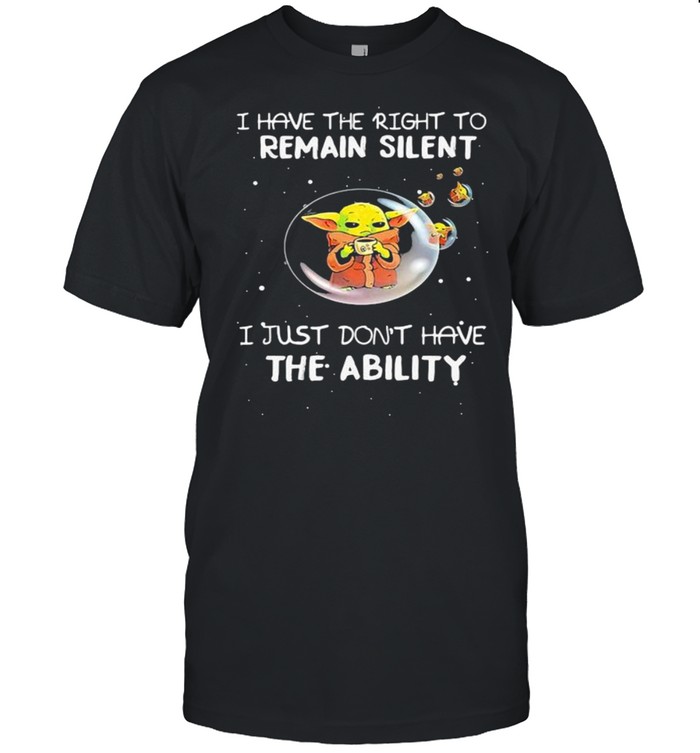 I Have The Right To Remain Silent I Just Don’t Have The Ability Baby Yoda Star Wars Shirt