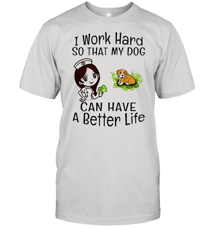 I Work Hard So That My Dog Can Have A Better Life Nurse T-shirt Classic Men's T-shirt