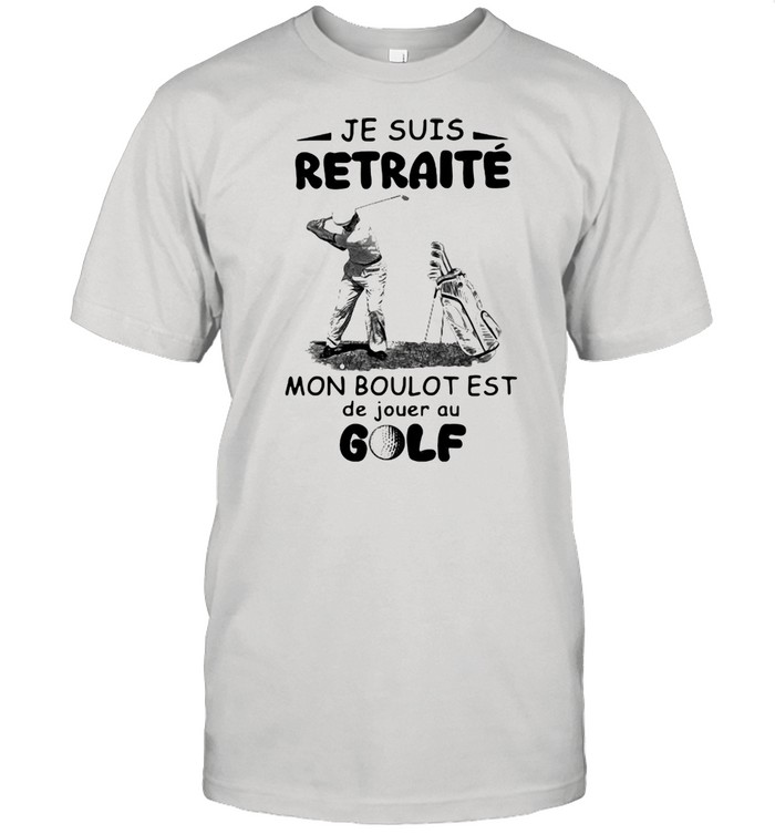 Je Suis Retraite Mon Boulot Est De Jouer Au Golf  Classic Men's T-shirt