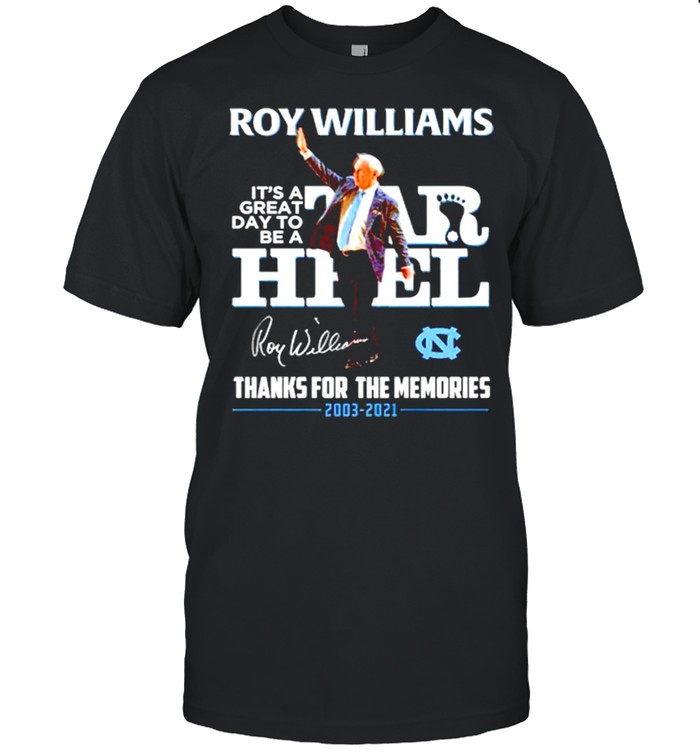 North Carolina Tar Heels Roy Williams It’s A Great Day To Be A Tar Heel Thanks For The Memories Shirt