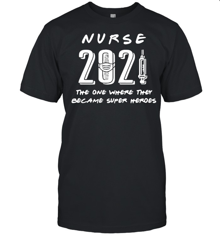 Nurse 2021 The One Where They Became Super Heroes T-shirt