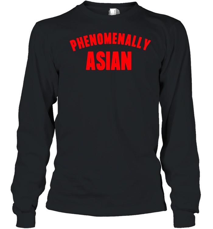 Phenomenally Asian shirt Long Sleeved T-shirt