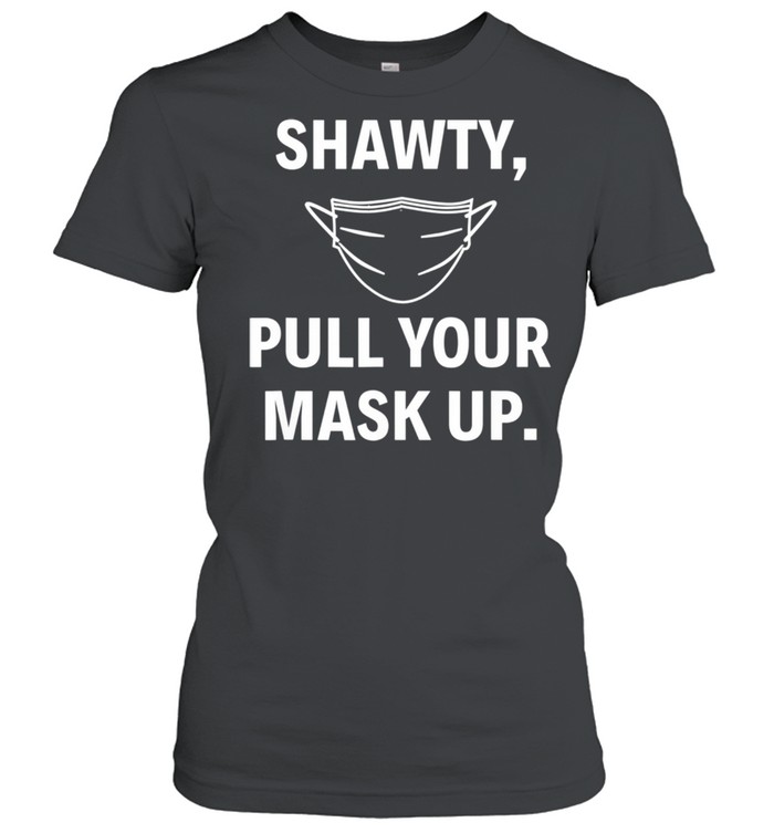 Shawty Pull Your Mask Up Baltimore Quote shirt Classic Women's T-shirt