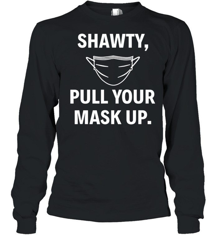 Shawty Pull Your Mask Up Baltimore Quote shirt Long Sleeved T-shirt