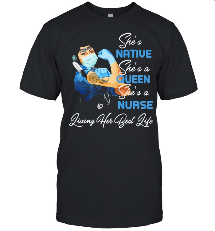 She's Native She's A Queen She's A Nurse Living Her Best Life Strong Girl  Classic Men's T-shirt