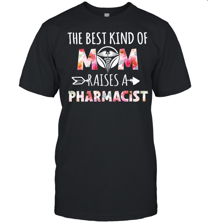 The Best Kind Of Mom Raises A Pharmacist shirt
