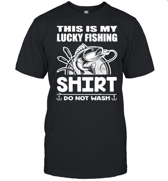This Is My Lucky Fishing Shirt Do Not Wash shirt
