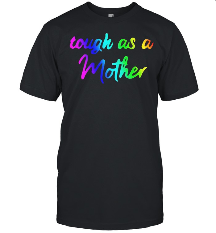 Tough As A Mother Color shirt
