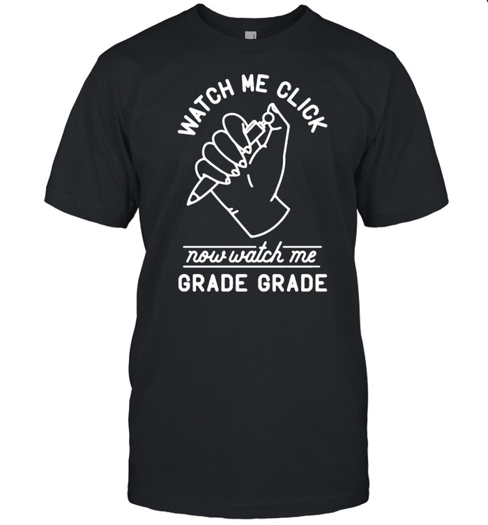 Watch Me Click Now Watch Me Grade Grade  Classic Men's T-shirt