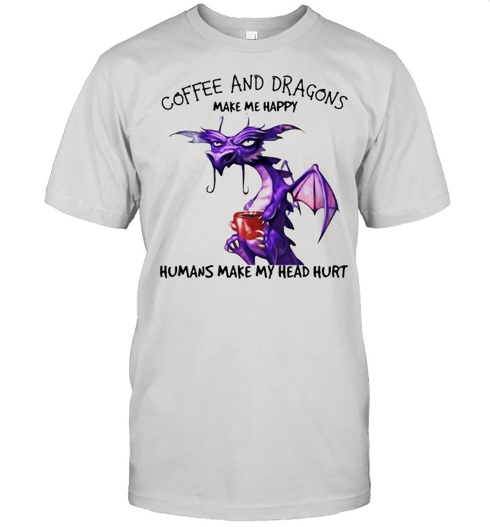 Coffee And Dragons Make Me Happy Humans Make My Head Hurt  Classic Men's T-shirt