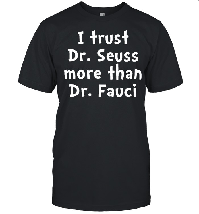 I trust Dr Seuss more than Dr Fauci shirt Classic Men's T-shirt