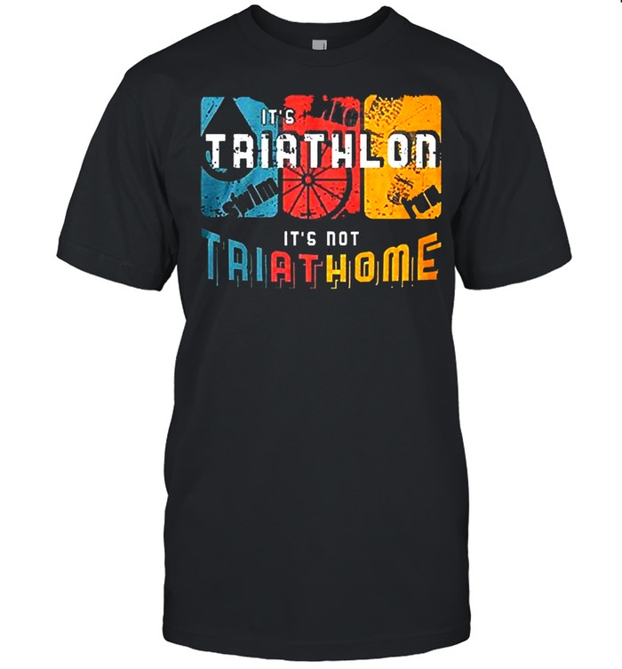 Its triathlon its not try at home shirt