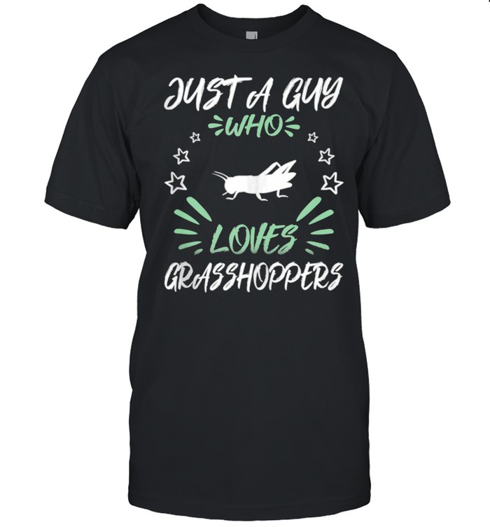 Just A Guy Who Loves Grasshoppers shirt