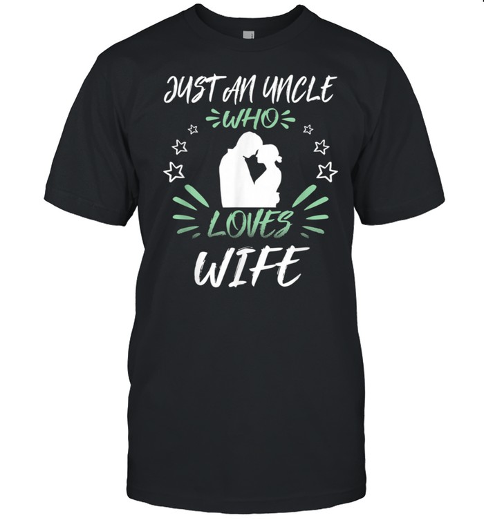 Just An Uncle Who Loves Wife shirt