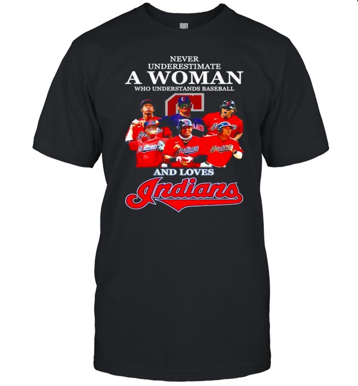 Never underestimate a woman who understands baseball and loves Indians shirt